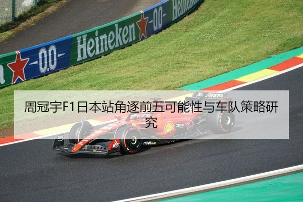 周冠宇F1日本站角逐前五可能性与车队策略研究
